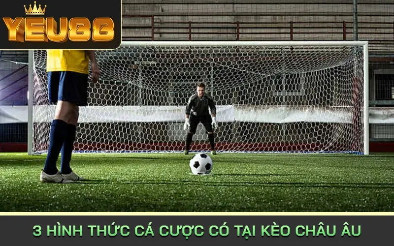 3 hình thức cá cược có tại kèo châu âu