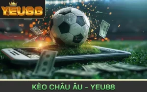 Kèo châu âu - Yeu88